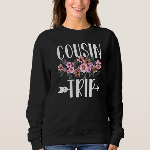 Cousin Tripfor Cousin Squad Girl Reunion Sweatshirt