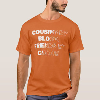 Cousins by Blood friends by Choice Cousins family T-Shirt