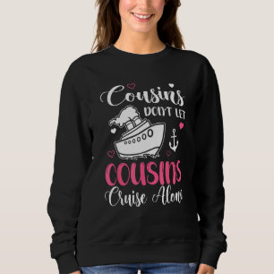 Cousins Don t Let Cousins Cruise Alone  Girls Trip Sweatshirt