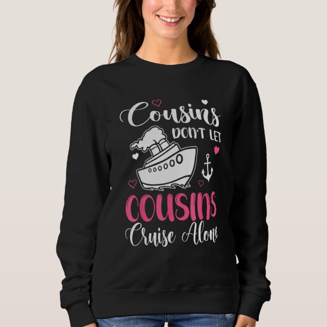 Cousins Don t Let Cousins Cruise Alone  Girls Trip Sweatshirt (Front)