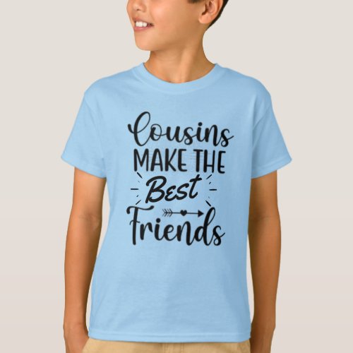 cousins make the best friends  family  T_Shirt