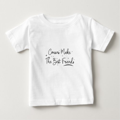 Cousins make the best Friends _ Funny Cousins Gift Baby T_Shirt