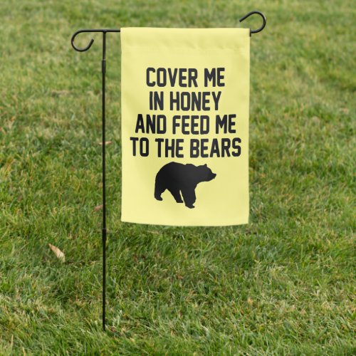 COVER ME IN HONEY AND FEED ME TO THE BEARS  GARDEN FLAG