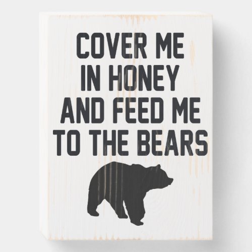 COVER ME IN HONEY AND FEED ME TO THE BEARS   WOODEN BOX SIGN
