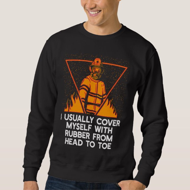 Cover Myself with Rubber Firefighter Work Fireman  Sweatshirt (Front)