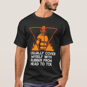 Cover Myself with Rubber Firefighter Work Fireman T-Shirt