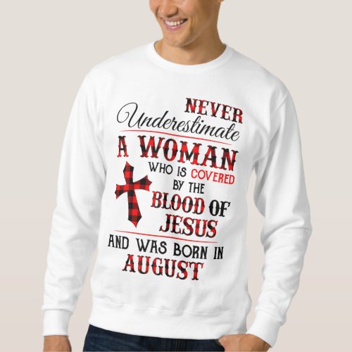 Covered By The Blood Of Jesus And Was Born In Augu Sweatshirt