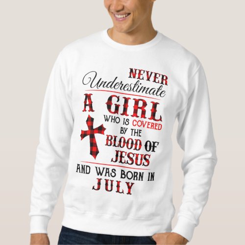Covered By The Blood Of Jesus And Was Born In July Sweatshirt