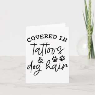 Covered In Tattoos And Dog Hair _1  Card