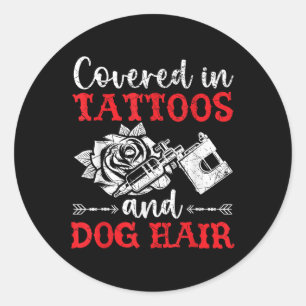 Covered In Tattoos And Dog Hair Tattoo Tattooing P Classic Round Sticker