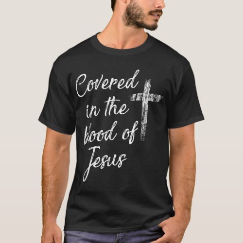 Covered in the blood of Jesus  T_Shirt