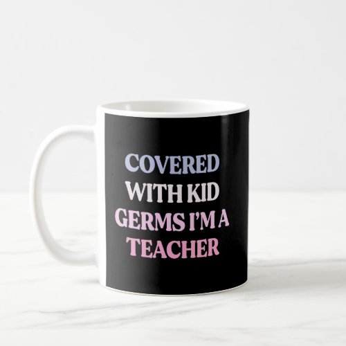 Covered With Kid Germs Im A Teacher Sarcastic Quo Coffee Mug