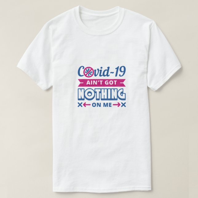 Covid-19 Ain't Got Nothing On Me T-Shirt (Design Front)