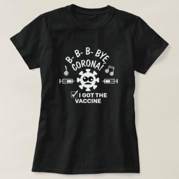 Covid-19 Vaccine Funny Song Phrase Bye Corona T-shirt by LaborAndLeisure at Zazzle