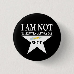Covid Vaccination, I am NOT throwing away my shot Button