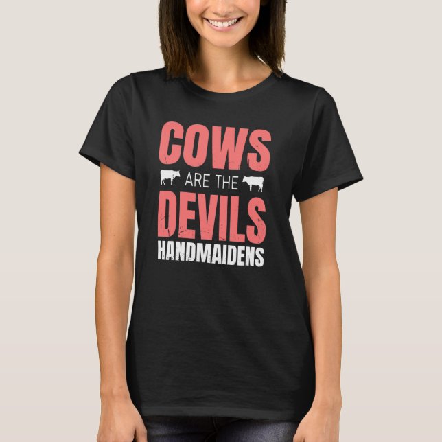Cow Farm Cows Are The Devils Handmaidens T-Shirt (Front)
