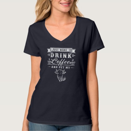 Cow Farmer I Just Want To Drink Coffee And Pet My  T_Shirt