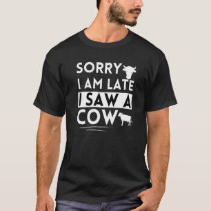 Cow Farmer Sorry I'm Late I Saw A Cow T-Shirt