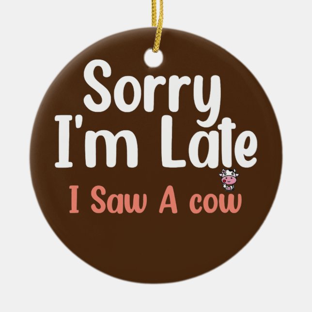 Cow Farming Sorry I'm Late I Saw A Cow Dairy Ceramic Ornament (Front)