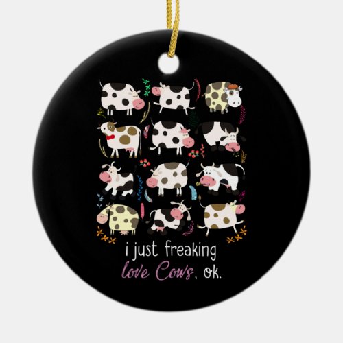 Cow Gift  I Just Freaking Love Cows OK Ceramic Ornament