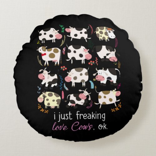 Cow Gift  I Just Freaking Love Cows OK Round Pillow
