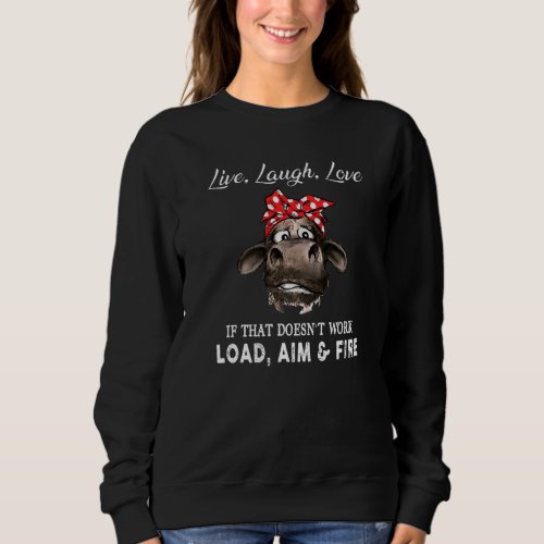 Cow Live Laugh Love If That Doesnt Work Load Aim  Sweatshirt