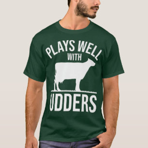Cow Lover Cattle Farmer  Plays Well With Udders  C T-Shirt