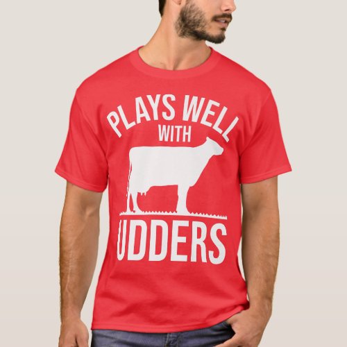 Cow Lover Cattle Farmer  Plays Well With Udders  C T_Shirt