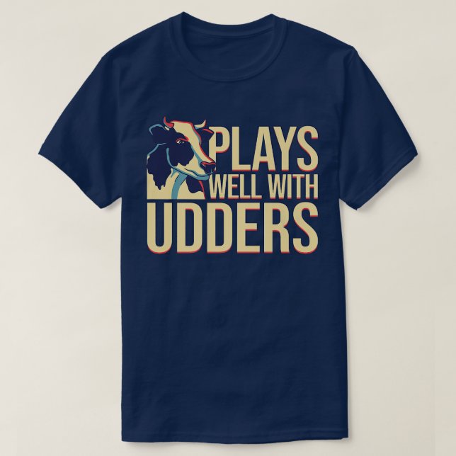 Cow Lover Cattle Farmer  Plays Well With Udders  P T-Shirt (Design Front)