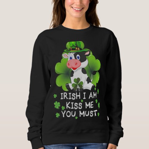 Cow Lovers Irish I Am Kiss Me You Must Happy Patri Sweatshirt