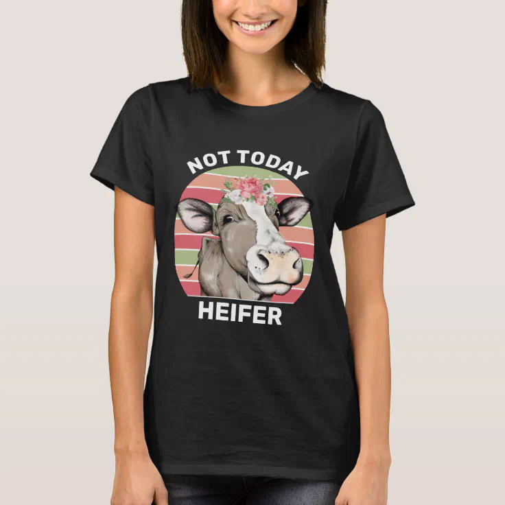 Cow Meme Not Today Heifer T-Shirt | Zazzle