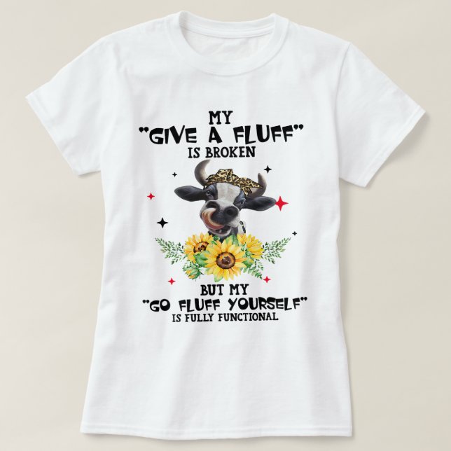 Cow My Give A Fluff Is Broken But My Go Fluff Your T-Shirt (Design Front)