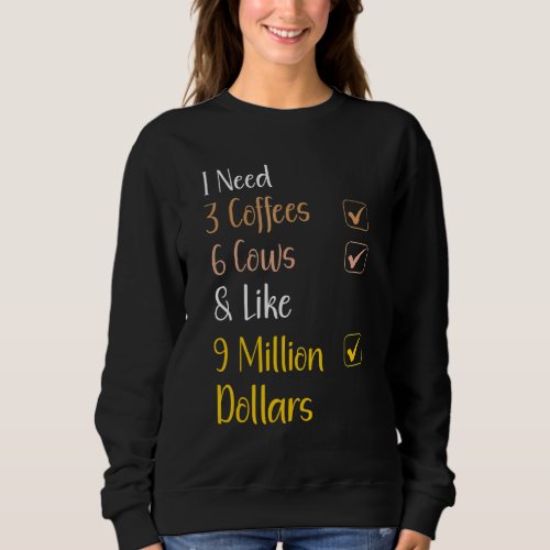 Cow Quote I Need 3 Coffees 6 Cows Cow  Farmer Sweatshirt