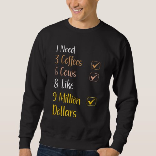 Cow Quote I Need 3 Coffees 6 Cows Cow  Farmer Sweatshirt