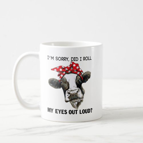 Cow QuoteIm Sorry Did I Roll My Eyes Out Loud  Coffee Mug