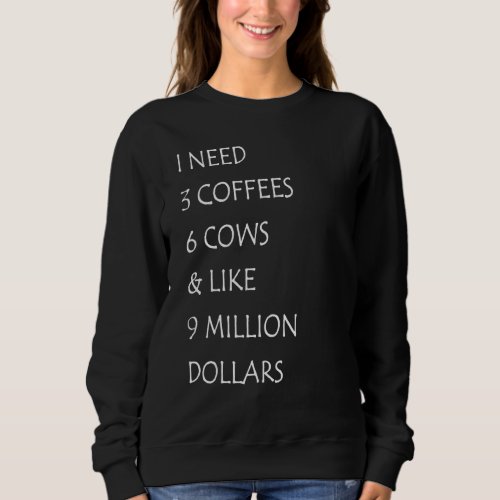 Cow Saying I Need 3 Coffees 6 Cows  Cow  Farmer Sweatshirt