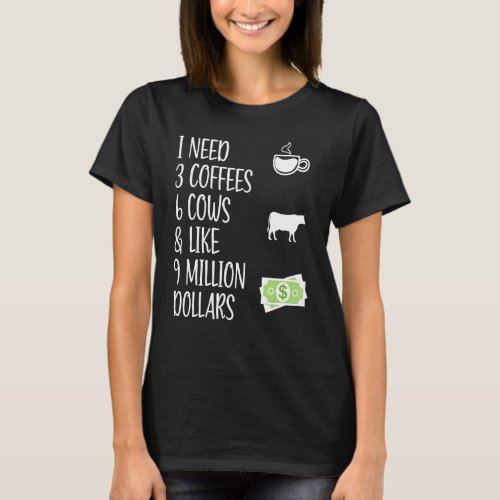 Cow Saying I Need 3 Coffees 6 Cows  Cow  Farmer T_Shirt