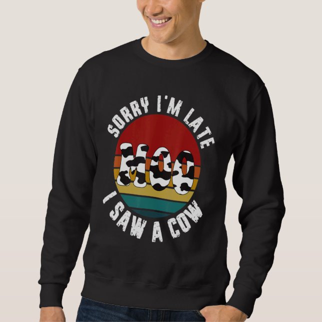 Cow   Sorry I'm Late I Saw This  Cow Moo Sweatshirt (Front)