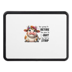 Cow Too Young To Retire Too Poor To Quit Too Fat T Hitch Cover