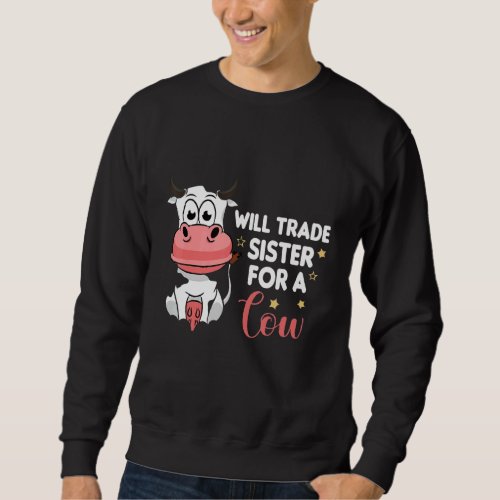 Cow Will Trade Sister For A Cow Cow  Idea Sweatshirt