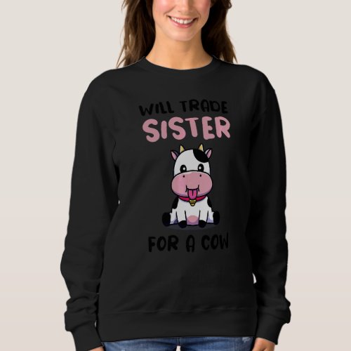 Cow  Will Trade Sister For A Cow  Cow Sweatshirt