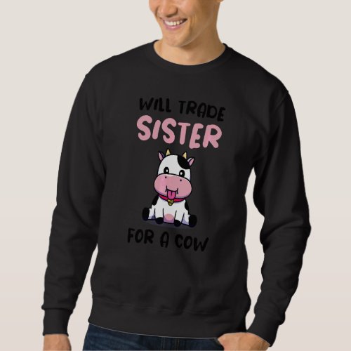 Cow  Will Trade Sister For A Cow  Cow Sweatshirt