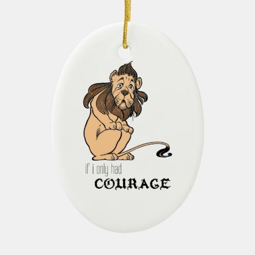 Cowardly Lion If I Only Had Courage Ceramic Ornament