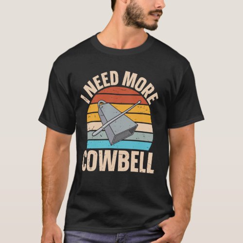 Cowbell - I Need More Cowbell T-Shirt