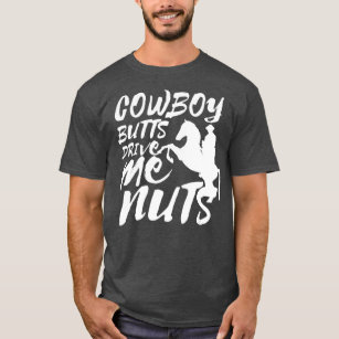 Cowboys Butts Drive Me Nuts Western Texas Urban Gift T-Shirt