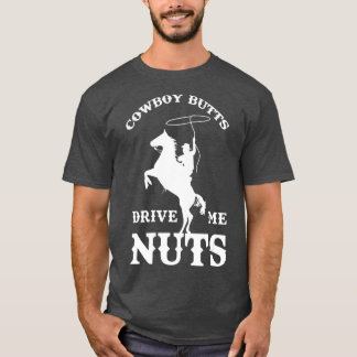 Cowboy Butts Drive Me Nuts Funny Sexy Cowboys T-Shirt