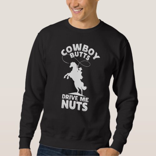 Cowboy Butts Drive Me Nuts Western Cowboys Sweatshirt
