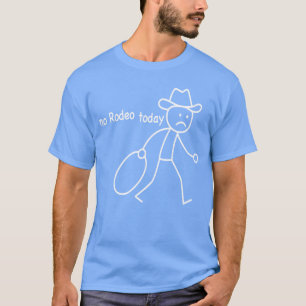 Cowboy Sad Stickman No Rodeo Today Funny Western T-Shirt