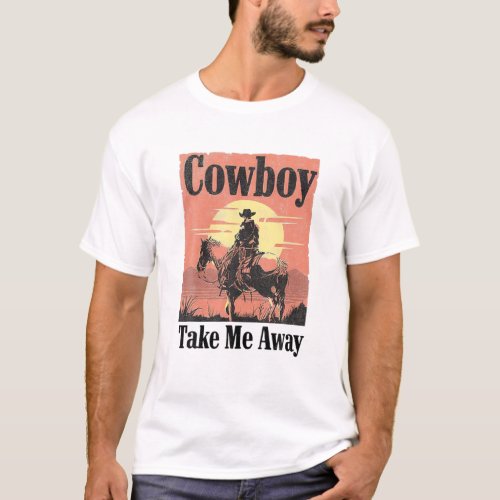 Cowboy Take Me Away S For Women T_Shirt