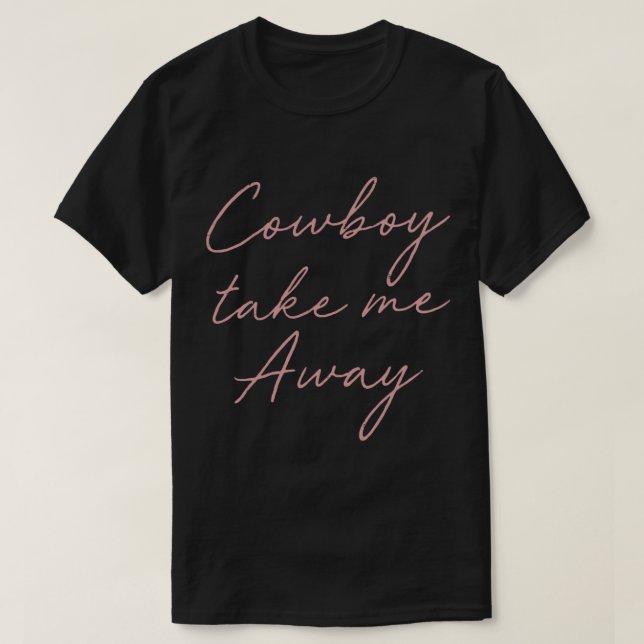 Cowboy Take Me Away     T-Shirt (Design Front)